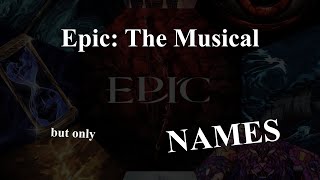 EPIC: The Musical - but only NAMES