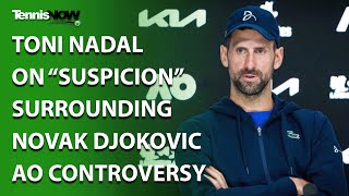 Toni Nadal on “Suspicion” Surrounding Novak Djokovic AO Controversy