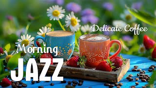 Delicate Morning Jazz ☕ Upbeat Coffee Jazz Music & Morning Bossa Nova Piano for