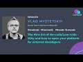 Vlad Mystetskyi -The new Era of No-code/Low-code -Why and how to open your platform for external dev