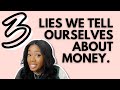 3 Lies We Tell Ourselves About Money