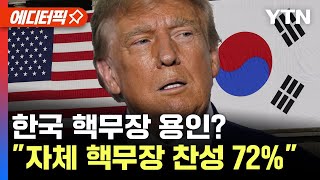 [에디터픽] 트럼프, 韓 핵무장 용인?.."자체 핵무장 찬성 72%" / YTN