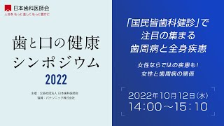 歯と口の健康シンポジウム2022「国民皆歯科健診」で注目の集まる歯周病と全身疾患～女性ならではの疾患も！女性と歯周病の関係～