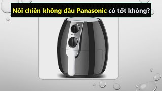 [Review] Nồi chiên không dầu Panasonic có tốt không