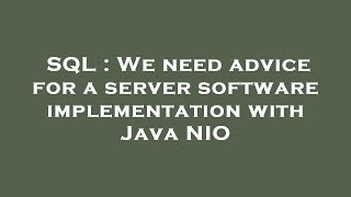 SQL : We need advice for a server software implementation with Java NIO