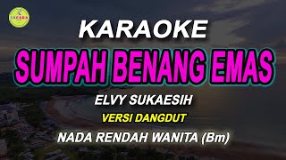 SUMPAH BENANG EMAS - Karaoke Nada WANITA ( ELVY SUKAESIH ) | Versi Dangdut Original