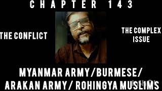 CHAPTER 143 MYANMAR ARMY/BURMESE/ARAKAN ARMY/ROHINGYA MUSLIMS-THE COMPLEX CONFLICT-CIVIL WAR SCENE