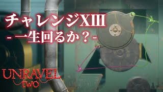 【２人実況】チャレンジXIII『一生回るか？』攻略 - ヤーニー達がいっぱい振り回されるステージ - ２人の絆が試される毛糸で繋がれた協力謎解きアクションゲーム【Unravel TWO】番外編 #13