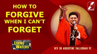 How To Forgive When I Can’t Forget | FR AUGUSTINE VALLOORAN V C | LIVING WATERS