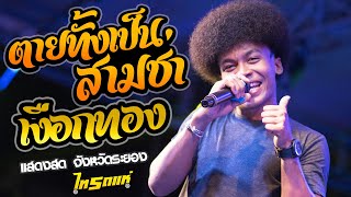 ล่าสุด!! ตายทั้งเป็น(สามช่า) + เงือกทอง - โชค ไทรถแห่ | COVER คอนเสิร์ตไทรถแห่ จ.ระยอง