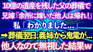 【スカッとする話】10億の遺産を残した父の葬儀で、兄嫁「余所に嫁いだ他人は帰れ！」私「わかりました   」→葬儀翌日、義姉から鬼電が   他人だから無視した結果www