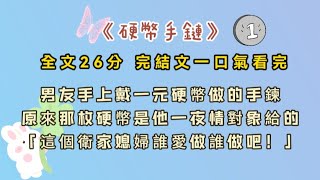 《硬幣手鏈》男友不知道從什麼開始手上突然戴一枚一元硬幣做的手鍊。直到婚禮當天才知道，原來那枚硬幣是他曾經一夜情的對象給的買身錢。我當眾取消婚禮#完結文 #一口氣看完 #小說#爽文