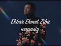 wapasiz ۋاپاسىز ekber ehmet ziba uyghur