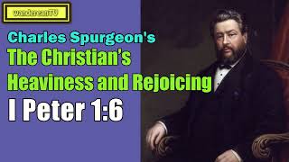 I Peter 1:6  -  The Christian’s Heaviness and Rejoicing || Charles Spurgeon’s Sermon