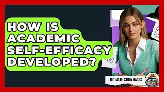 How Is Academic Self-Efficacy Developed? - Ultimate Study Hacks