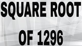 SQUARE ROOT OF 1296