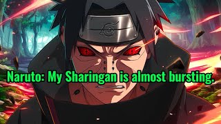 Naruto: My Sharingan is almost bursting.