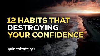 12 Habits Secretly Destroying Your Confidence