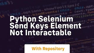 python selenium send keys element not interactable