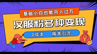 一部手机精准引流汉服粉，0成本多种变现方式，小白月入过万（附素材+工具）