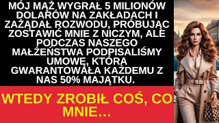 mój mąż wygrał 5 milionów, zażądał rozwodu i chciał mnie zostawić z niczym, ale się zemściłam...