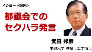 ◆武田邦彦：＜都議会でのセクハラ発言＞