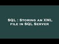 SQL : Storing an XML file in SQL Server