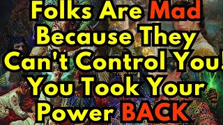 They're Mad and Furious. Folks Are Mad Because They Can't Control You.