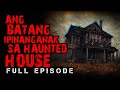 ANG BATANG IPINANGANAK SA HAUNTED HOUSE FULL EPISODE