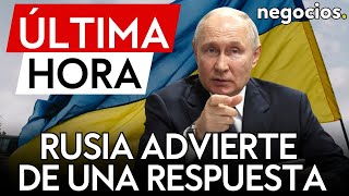 ÚLTIMA HORA | Rusia advierte de una respuesta \