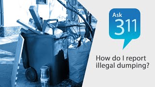 Ask 311: How do I report illegal dumping?