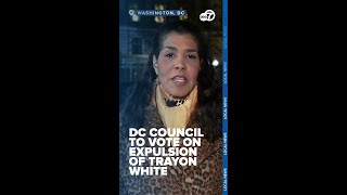 DC Council's vote on expulsion of Councilman Trayon White expected