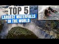 Top 5 Largest Waterfalls in the World