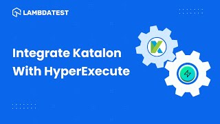 How To Integrate Katalon Studio And HyperExecute | LambdaTest