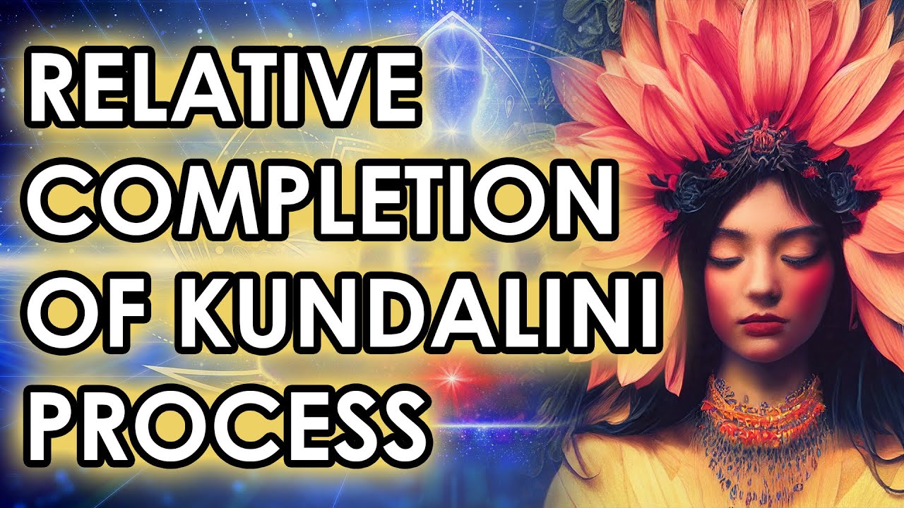 Relative Completion Of The Kundalini Process | Kundalini Awakening ...