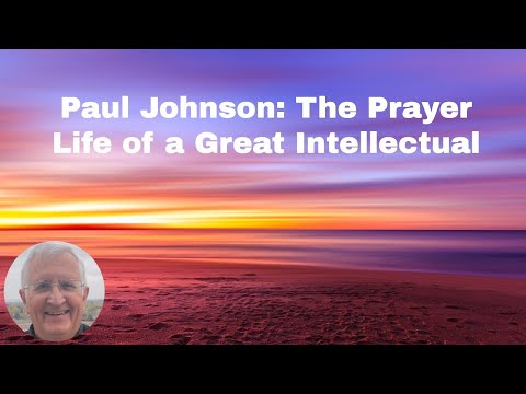 Paul Johnson: The Prayer Life of a Great Intellectual