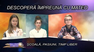 DESCOPERA IMPREUNA CU MATEO - EP 12 - SCOALA, PASIUNI, TIMP LIBER