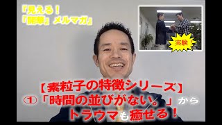 【素粒子の特徴シリーズ】①「時間の並びがない。」からトラウマも癒せる！【見える！『開華』メルマガ〜量子力学的生き方〜】