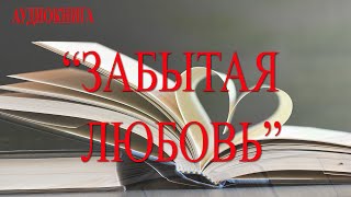 ЛЮБОВНЫЙ РОМАН | ЗАБЫТАЯ ЛЮБОВЬ | ПОЛНАЯ АУДИОКНИГА