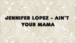 Jennifer Lopez - Ain't your mama LYRICS