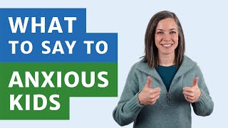 4.25 Things to Say to Anxious Kids | Child Anxiety Tips