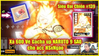 ღ Siêu Đại Chiến #139  ✪ Xả 600 VÉ GACHA LIMITED up UZUMAKI NARUTO 9 sao cho acc HSxNgáo 💥