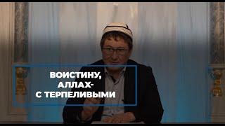 ВОИСТИНУ, АЛЛАХ - С ТЕРПЕЛИВЫМИ / Устаз Кадыр ажы Маликов