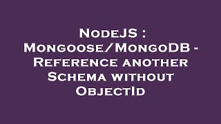NodeJS : Mongoose/MongoDB - Reference another Schema without ObjectId