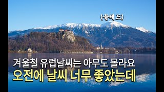 아무도 모르는 겨울철 유럽 날씨 / 오전 블레드 날씨는 너무 좋았는데.. 오후에 류블라냐는 갑자기 비가 옵니다.