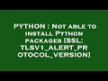 PYTHON : Not able to install Python packages [SSL: TLSV1_ALERT_PROTOCOL_VERSION]