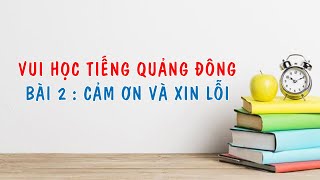 Vui Học Tiếng Quảng Đông - Bài 2 -  Cám Ơn - Xin Lỗi - Hỏi Thăm