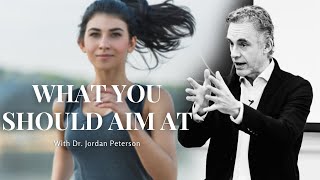 WHAT YOU SHOULD AIM FOR with Dr. Jordan Peterson  - It Will Give YOU Goosebumps...