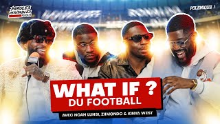 Les WHAT IF du football ft Ziimondo, Kinya West et Noah Lunsi | Polémique