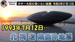 1993年7月12日発生の北海道南西沖地震から27年　ボギー大佐の言いたい放題　2020年07月12日　21時頃　放送分